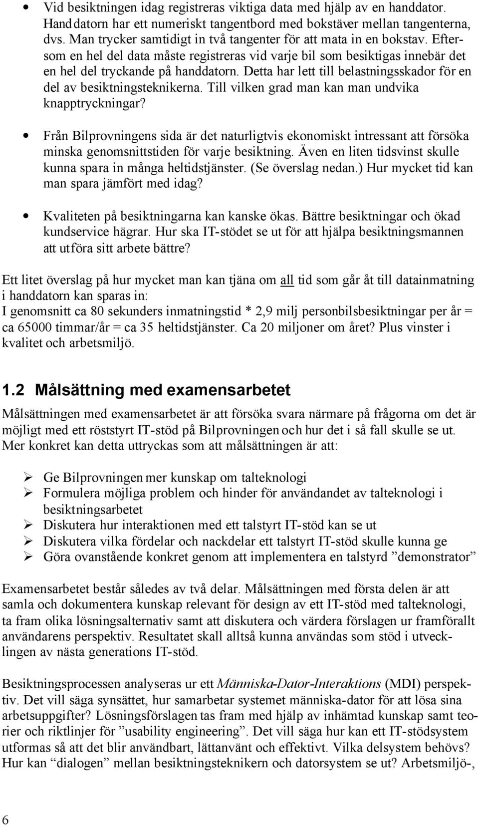 Detta har lett till belastningsskador för en del av besiktningsteknikerna. Till vilken grad man kan man undvika knapptryckningar?