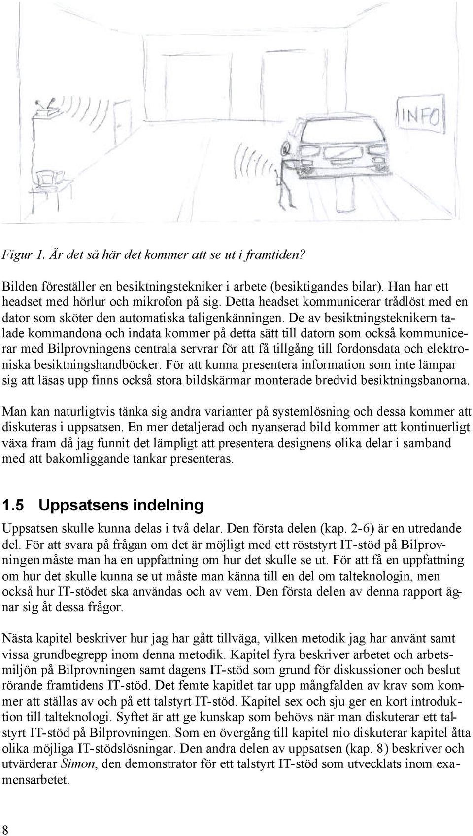 De av besiktningsteknikern talade kommandona och indata kommer på detta sätt till datorn som också kommunicerar med Bilprovningens centrala servrar för att få tillgång till fordonsdata och