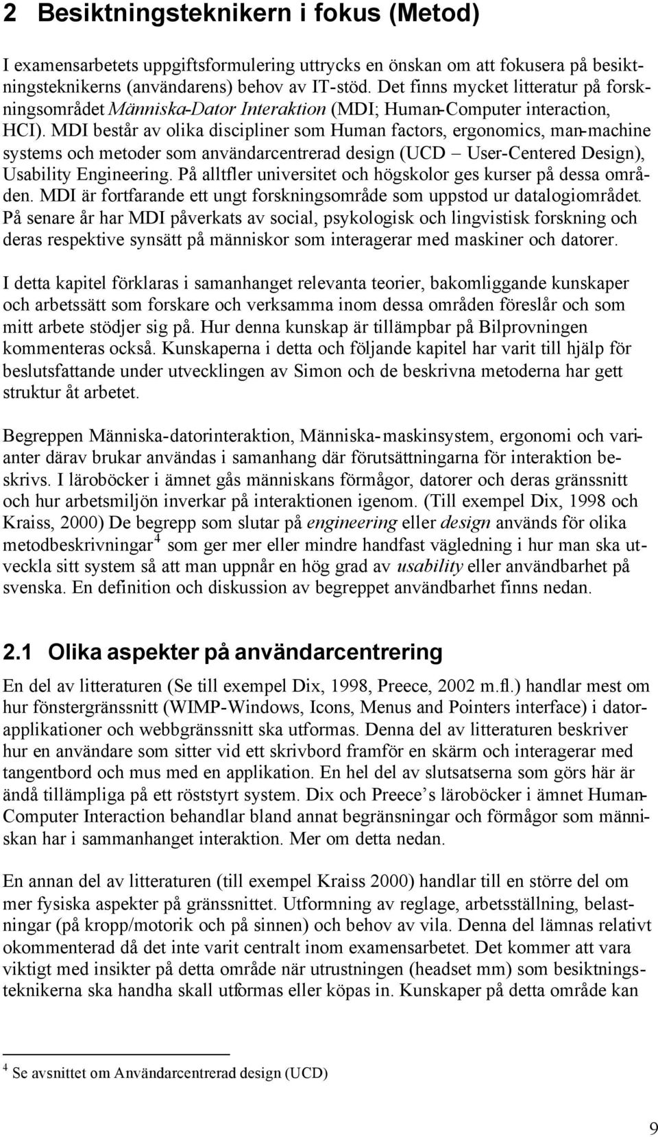 MDI består av olika discipliner som Human factors, ergonomics, man-machine systems och metoder som användarcentrerad design (UCD User-Centered Design), Usability Engineering.