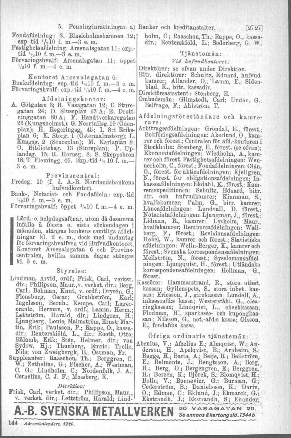 Bitr. direktörer: Schultz, Eduard, hufvud- Konto.ret Arsenalsgatan 6: kamrer; Allander, O.; 'Lamm, E.; Siden- Bankafdelning: exp.-tid 1/210 f. m.-3 e. m. blad, K., bitr. kassadir.