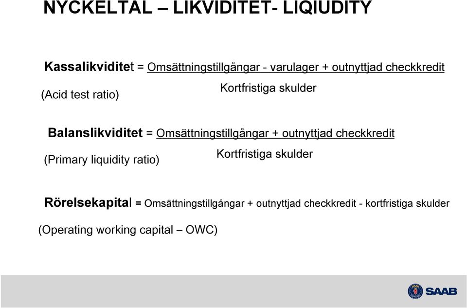 Omsättningstillgångar + outnyttjad checkkredit (Primary liquidity ratio) Kortfristiga skulder