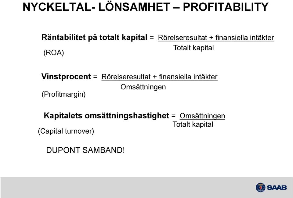 Rörelseresultat + finansiella intäkter Omsättningen (Profitmargin)