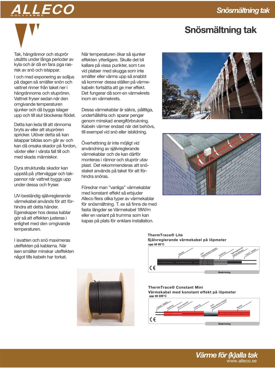 Vattnet fryser sedan när den omgivande temperaturen sjunker och då byggs islager upp och till slut blockeras flödet. Detta kan leda till att rännorna bryts av eller att stuprören spricker.