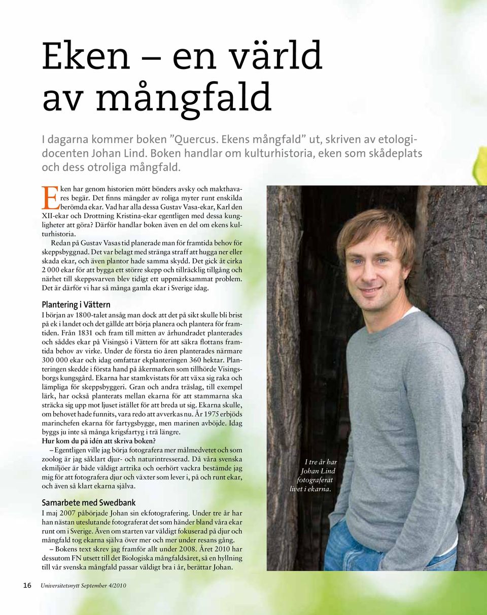 Vad har alla dessa Gustav Vasa-ekar, Karl den XII-ekar och Drottning Kristina-ekar egentligen med dessa kungligheter att göra? Därför handlar boken även en del om ekens kulturhistoria.