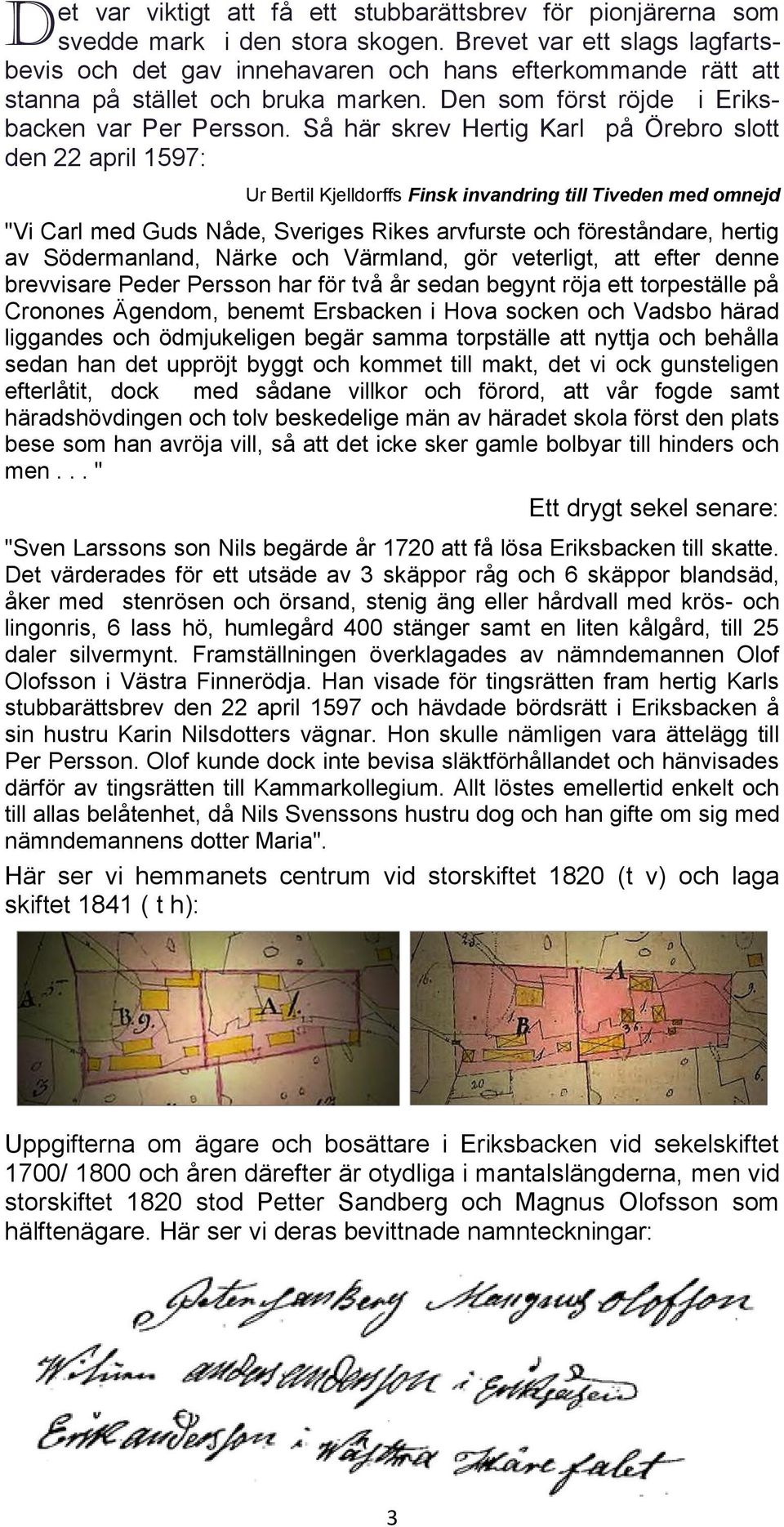 Så här skrev Hertig Karl på Örebr sltt den 22 april 1597: Ur Bertil Kjelldrffs Finsk invandring till Tiveden med mnejd "Vi Carl med Guds Nåde, Sveriges Rikes arvfurste ch föreståndare, hertig av