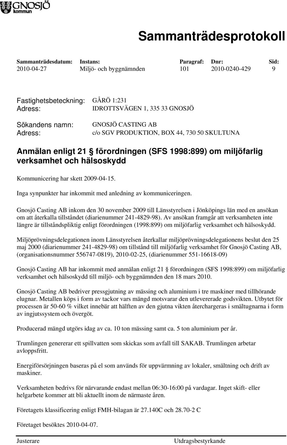 Gnosjö Casting AB inkom den 30 november 2009 till Länsstyrelsen i Jönköpings län med en ansökan om att återkalla tillståndet (diarienummer 241-4829-98).