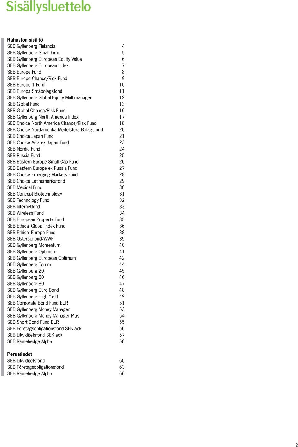 17 SEB Choice North America Chance/Risk Fund 18 SEB Choice Nordamerika Medelstora Bolagsfond 20 SEB Choice Japan Fund 21 SEB Choice Asia ex Japan Fund 23 SEB Nordic Fund 24 SEB Russia Fund 25 SEB