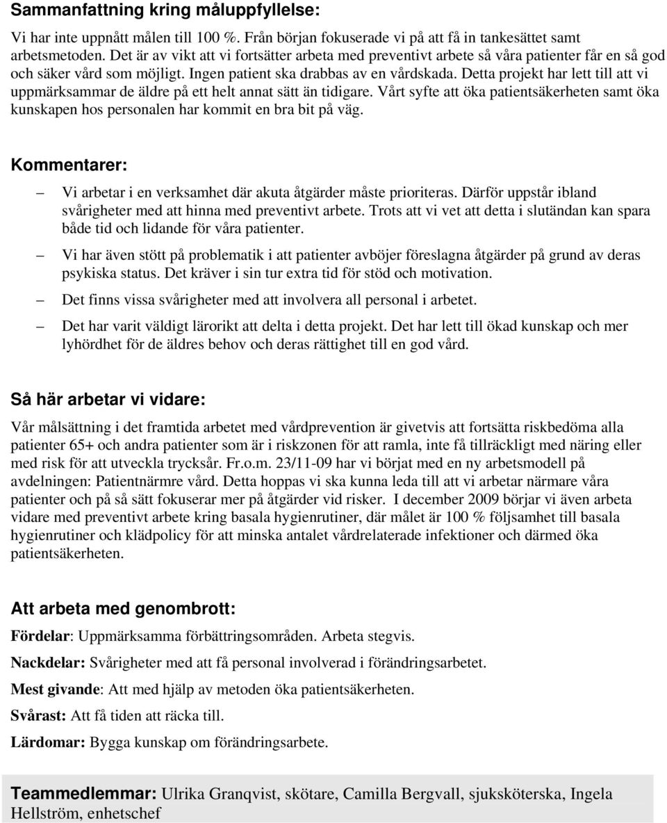Detta projekt har lett till att vi uppmärksammar de äldre på ett helt annat sätt än tidigare. Vårt syfte att öka patientsäkerheten samt öka kunskapen hos personalen har kommit en bra bit på väg.