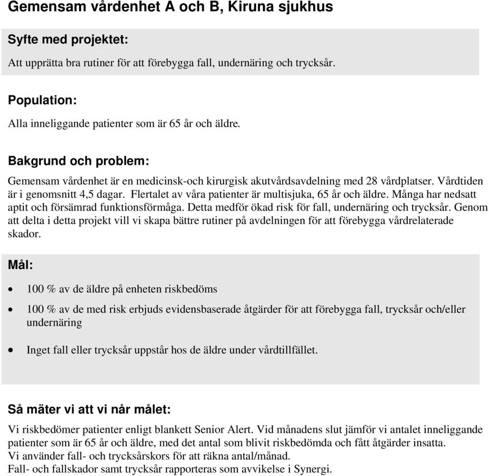 Vårdtiden är i genomsnitt 4,5 dagar. Flertalet av våra patienter är multisjuka, 65 år och äldre. Många har nedsatt aptit och försämrad funktionsförmåga.