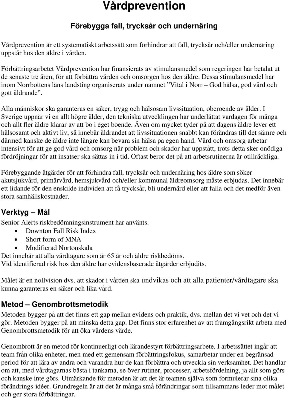 Dessa stimulansmedel har inom Norrbottens läns landsting organiserats under namnet Vital i Norr God hälsa, god vård och gott åldrande.