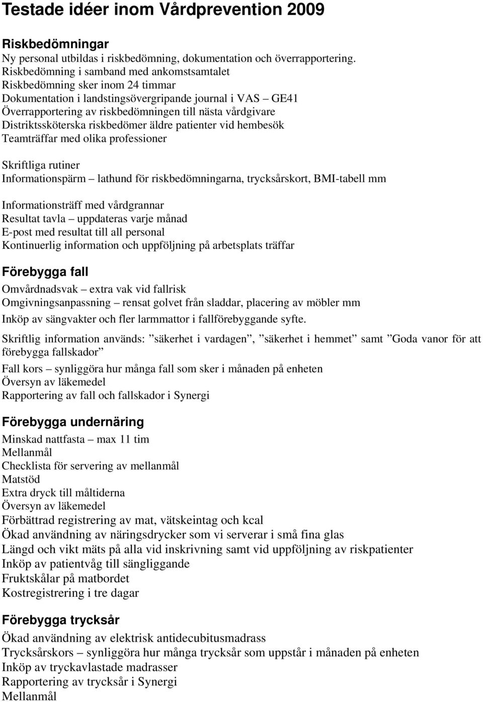 Distriktssköterska riskbedömer äldre patienter vid hembesök Teamträffar med olika professioner Skriftliga rutiner Informationspärm lathund för riskbedömningarna, trycksårskort, BMI-tabell mm