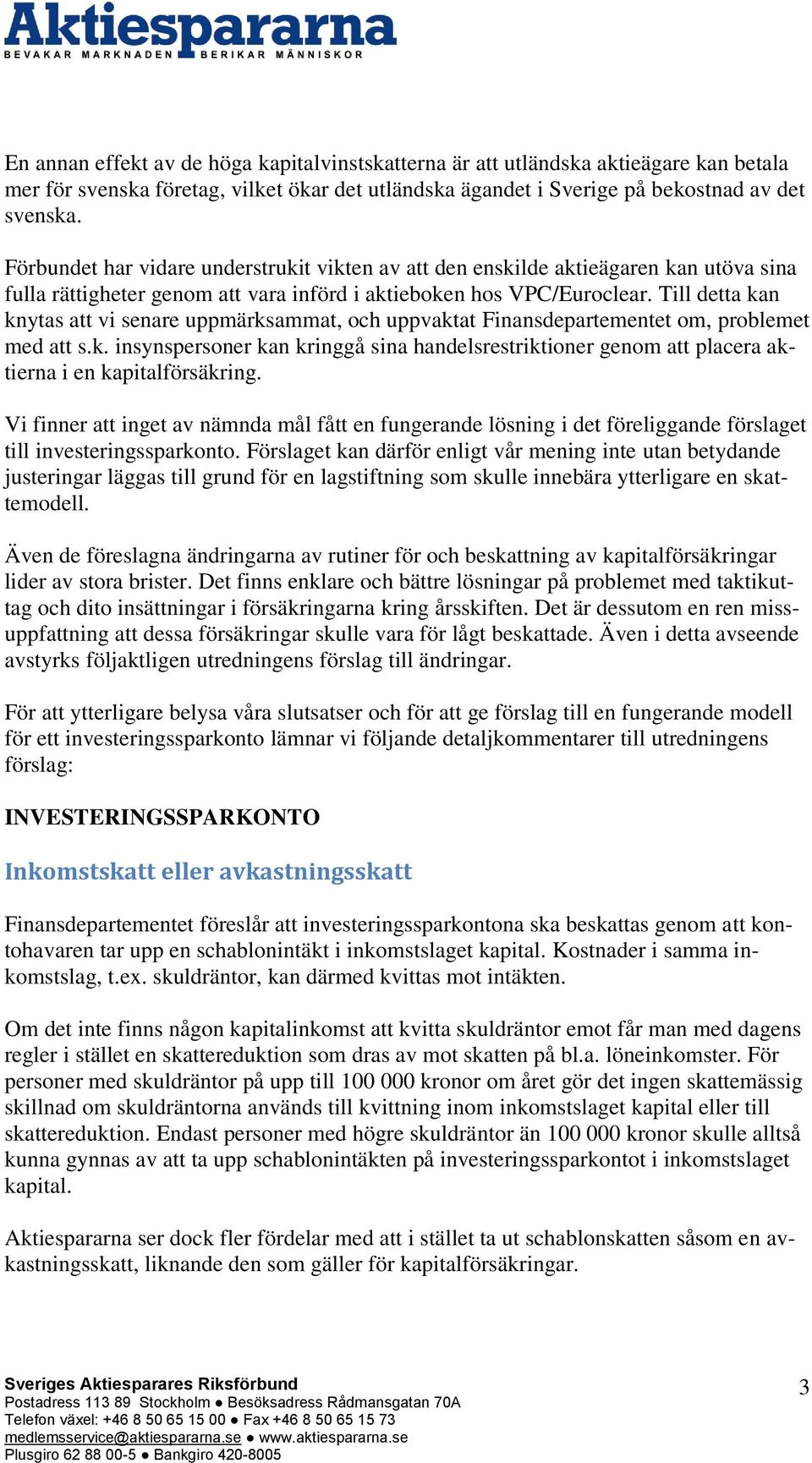 Till detta kan knytas att vi senare uppmärksammat, och uppvaktat Finansdepartementet om, problemet med att s.k. insynspersoner kan kringgå sina handelsrestriktioner genom att placera aktierna i en kapitalförsäkring.