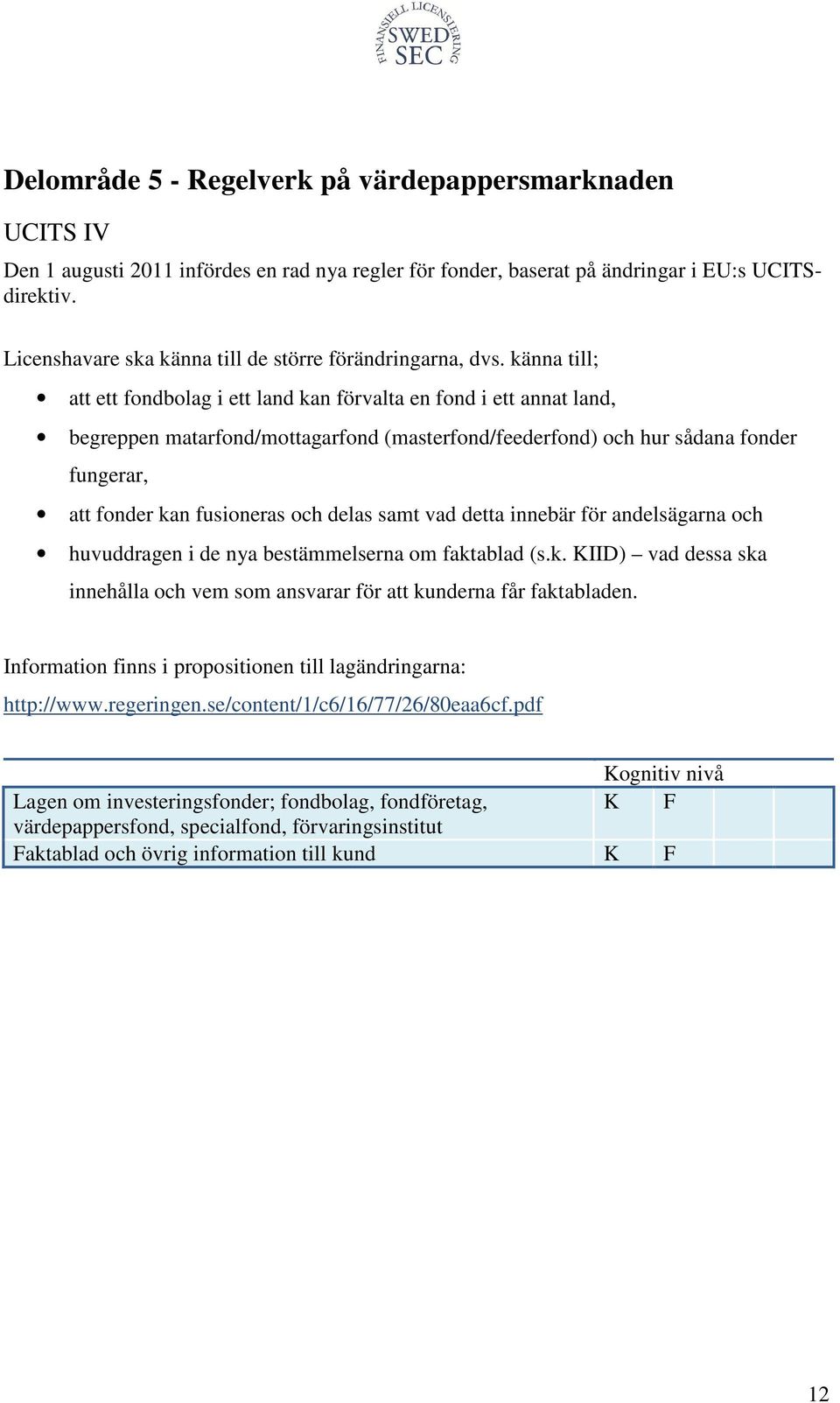 känna till; att ett fondbolag i ett land kan förvalta en fond i ett annat land, begreppen matarfond/mottagarfond (masterfond/feederfond) och hur sådana fonder fungerar, att fonder kan fusioneras och