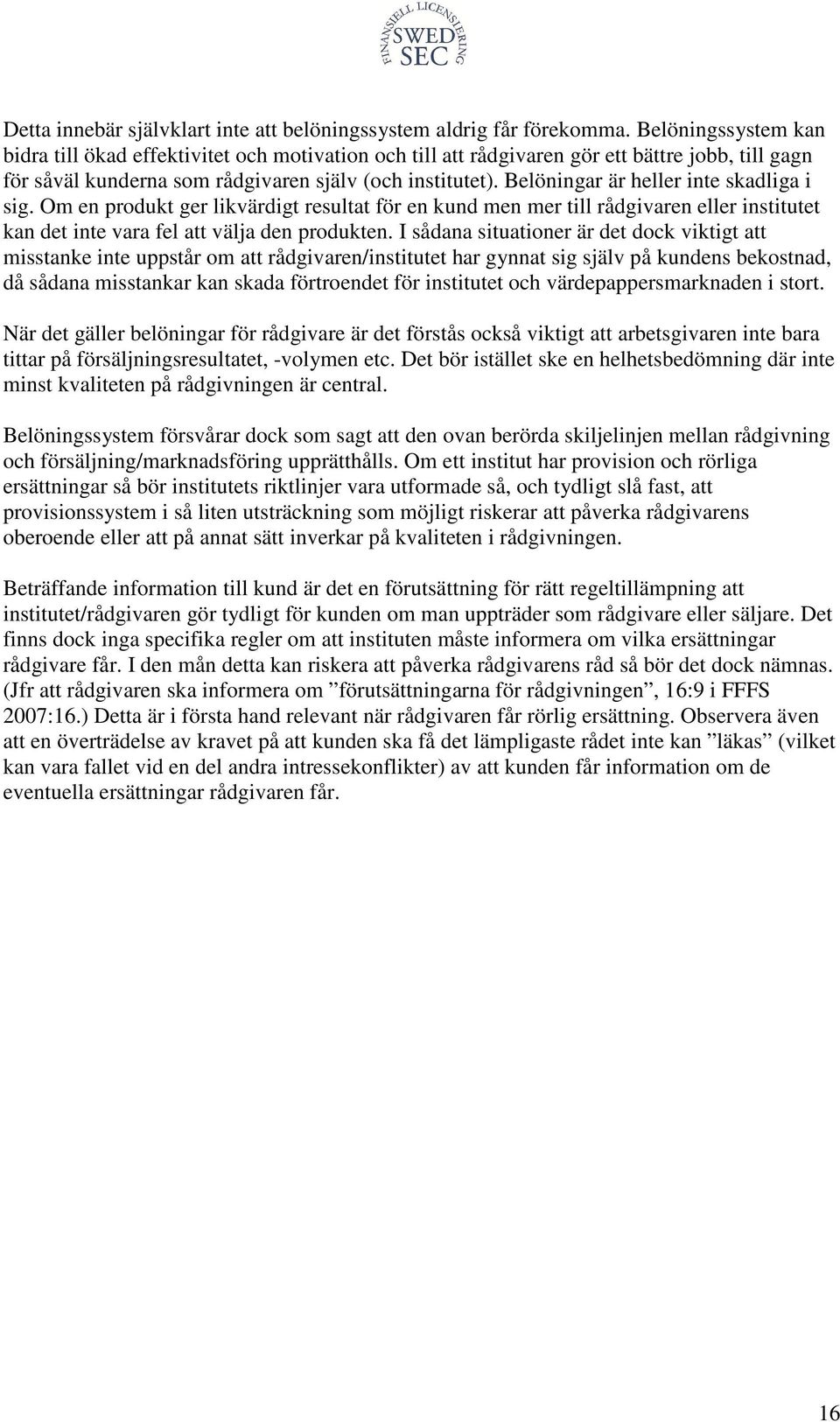 Belöningar är heller inte skadliga i sig. Om en produkt ger likvärdigt resultat för en kund men mer till rådgivaren eller institutet kan det inte vara fel att välja den produkten.