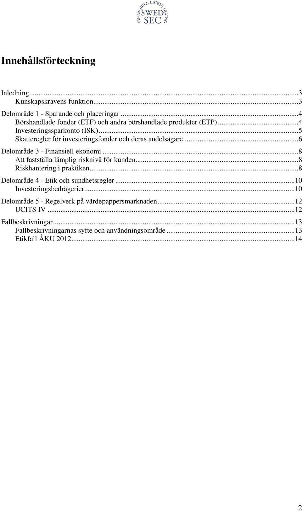 ..5 Skatteregler för investeringsfonder och deras andelsägare...6 Delområde 3 - Finansiell ekonomi...8 Att fastställa lämplig risknivå för kunden.