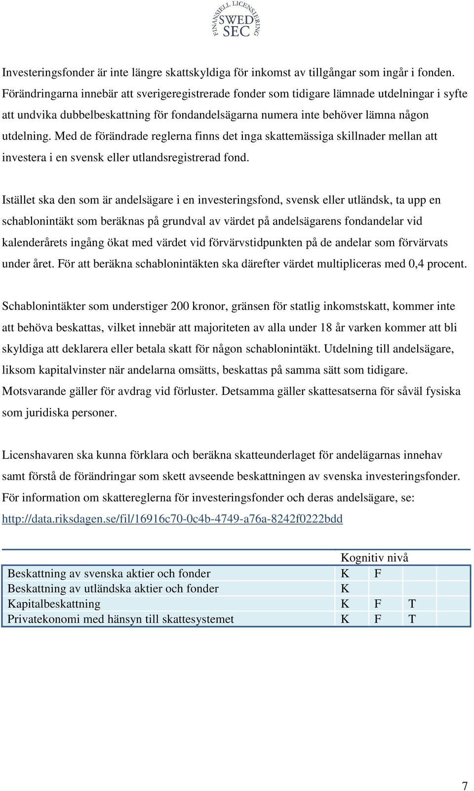 Med de förändrade reglerna finns det inga skattemässiga skillnader mellan att investera i en svensk eller utlandsregistrerad fond.