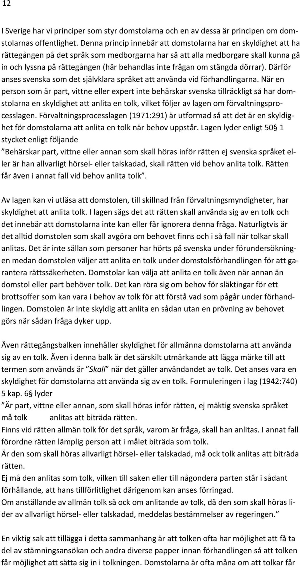 frågan om stängda dörrar). Därför anses svenska som det självklara språket att använda vid förhandlingarna.