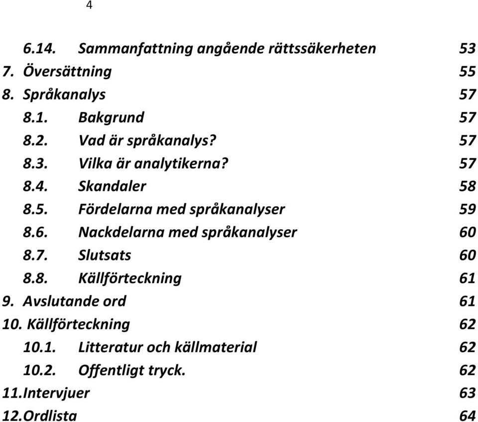 6. Nackdelarna med språkanalyser 60 8.7. Slutsats 60 8.8. Källförteckning 61 9. Avslutande ord 61 10.