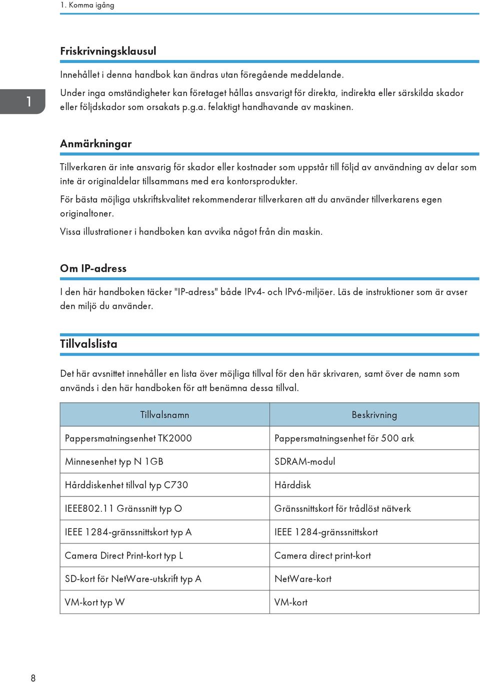 Anmärkningar Tillverkaren är inte ansvarig för skador eller kostnader som uppstår till följd av användning av delar som inte är originaldelar tillsammans med era kontorsprodukter.