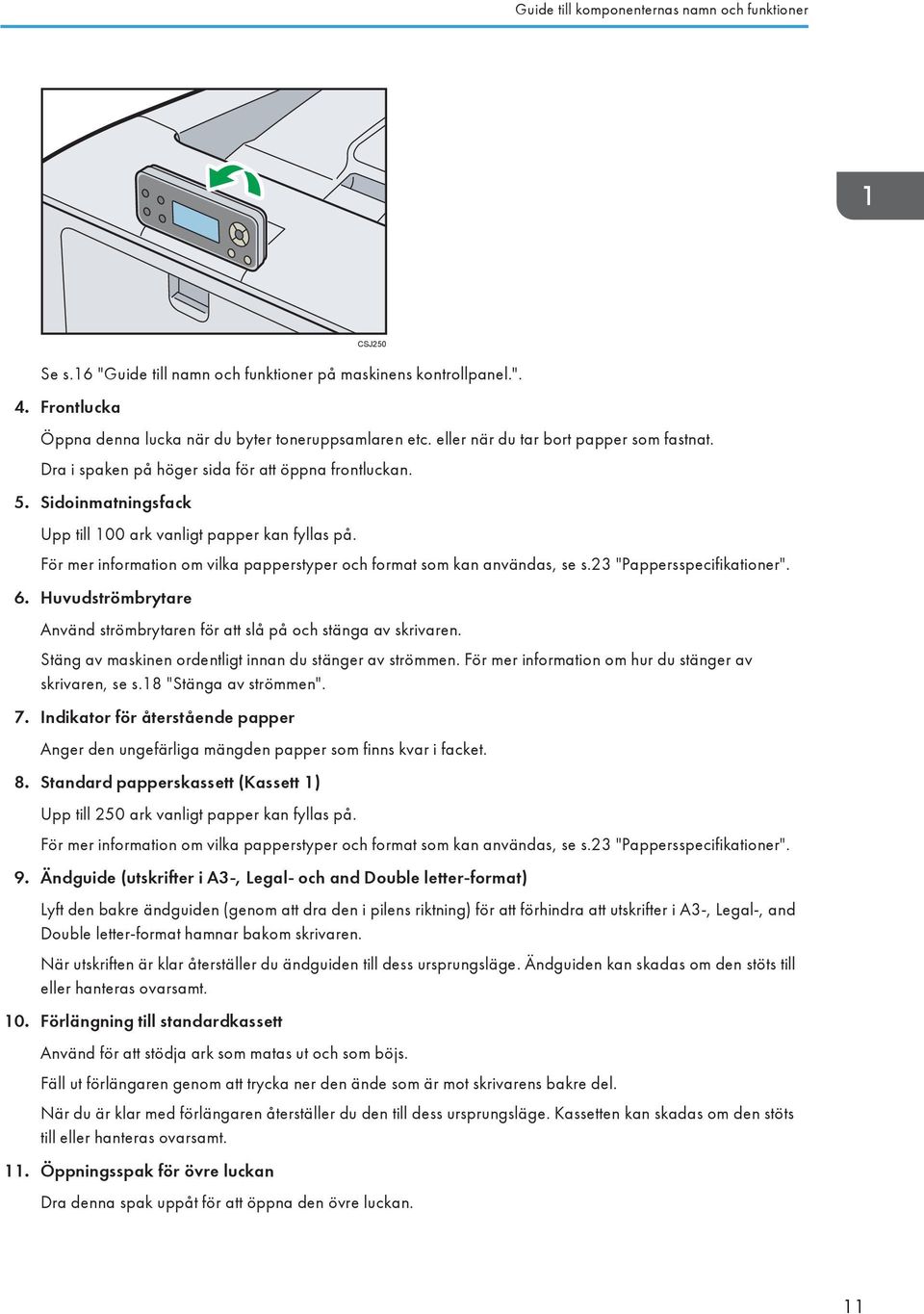 För mer information om vilka papperstyper och format som kan användas, se s.23 "Pappersspecifikationer". 6. Huvudströmbrytare Använd strömbrytaren för att slå på och stänga av skrivaren.