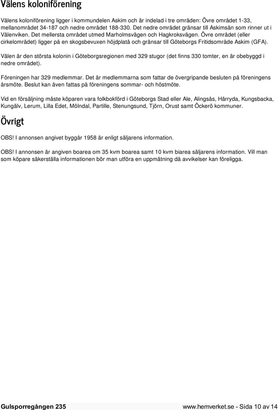 Övre området (eller cirkelområdet) ligger på en skogsbevuxen höjdplatå och gränsar till Göteborgs Fritidsområde Askim (GFA).