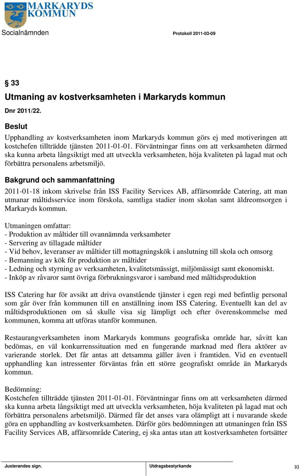 2011-01-18 inkom skrivelse från ISS Facility Services AB, affärsområde Catering, att man utmanar måltidsservice inom förskola, samtliga stadier inom skolan samt äldreomsorgen i Markaryds kommun.