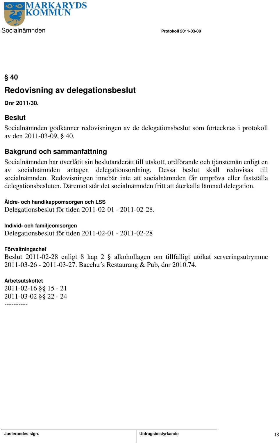 Redovisningen innebär inte att socialnämnden får ompröva eller fastställa delegationsbesluten. Däremot står det socialnämnden fritt att återkalla lämnad delegation.