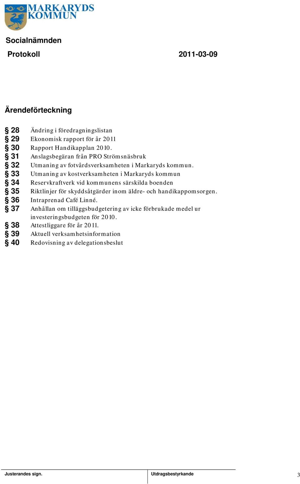 33 Utmaning av kostverksamheten i Markaryds kommun 34 Reservkraftverk vid kommunens särskilda boenden 35 Riktlinjer för skyddsåtgärder inom äldre- och