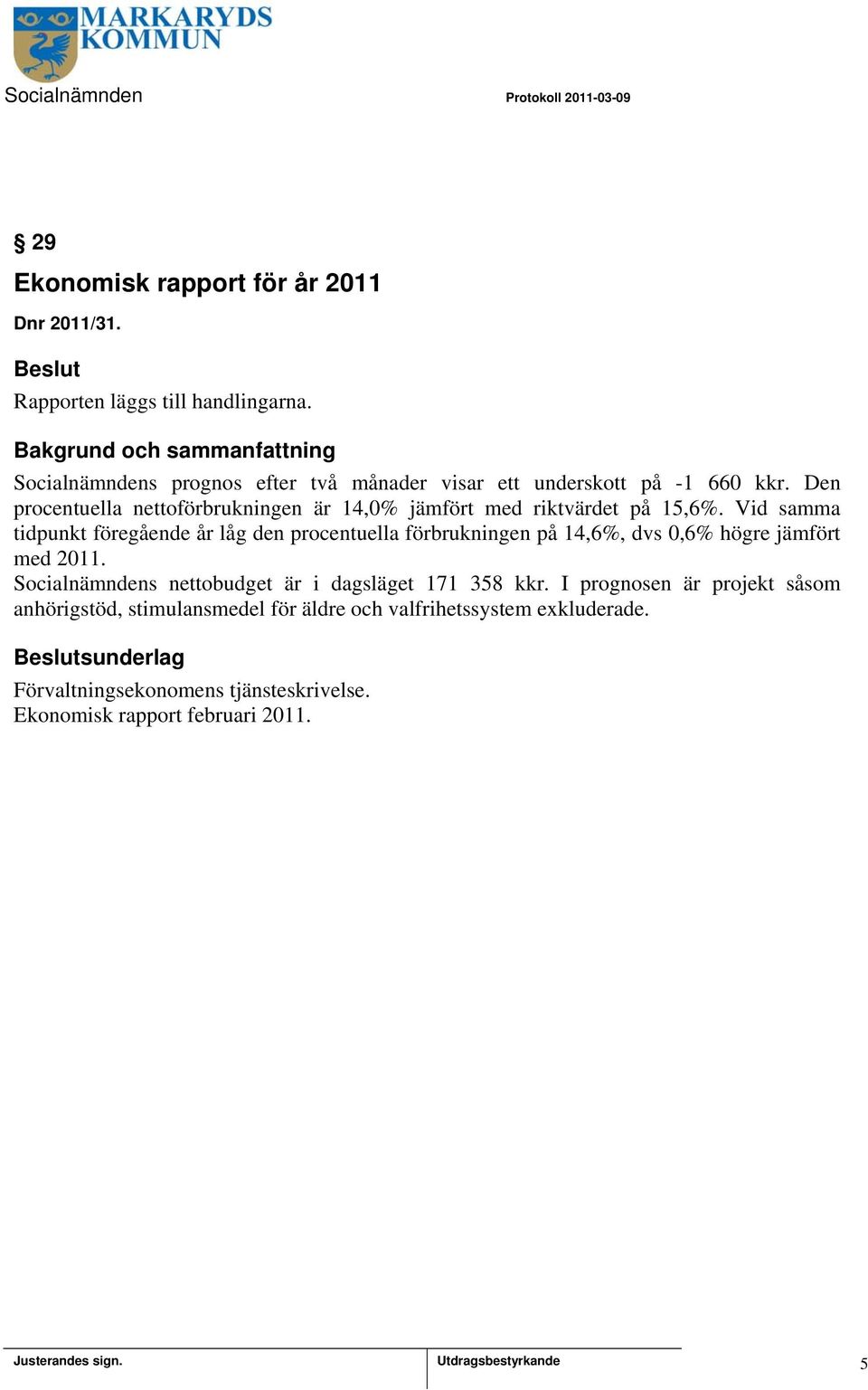 Den procentuella nettoförbrukningen är 14,0% jämfört med riktvärdet på 15,6%.