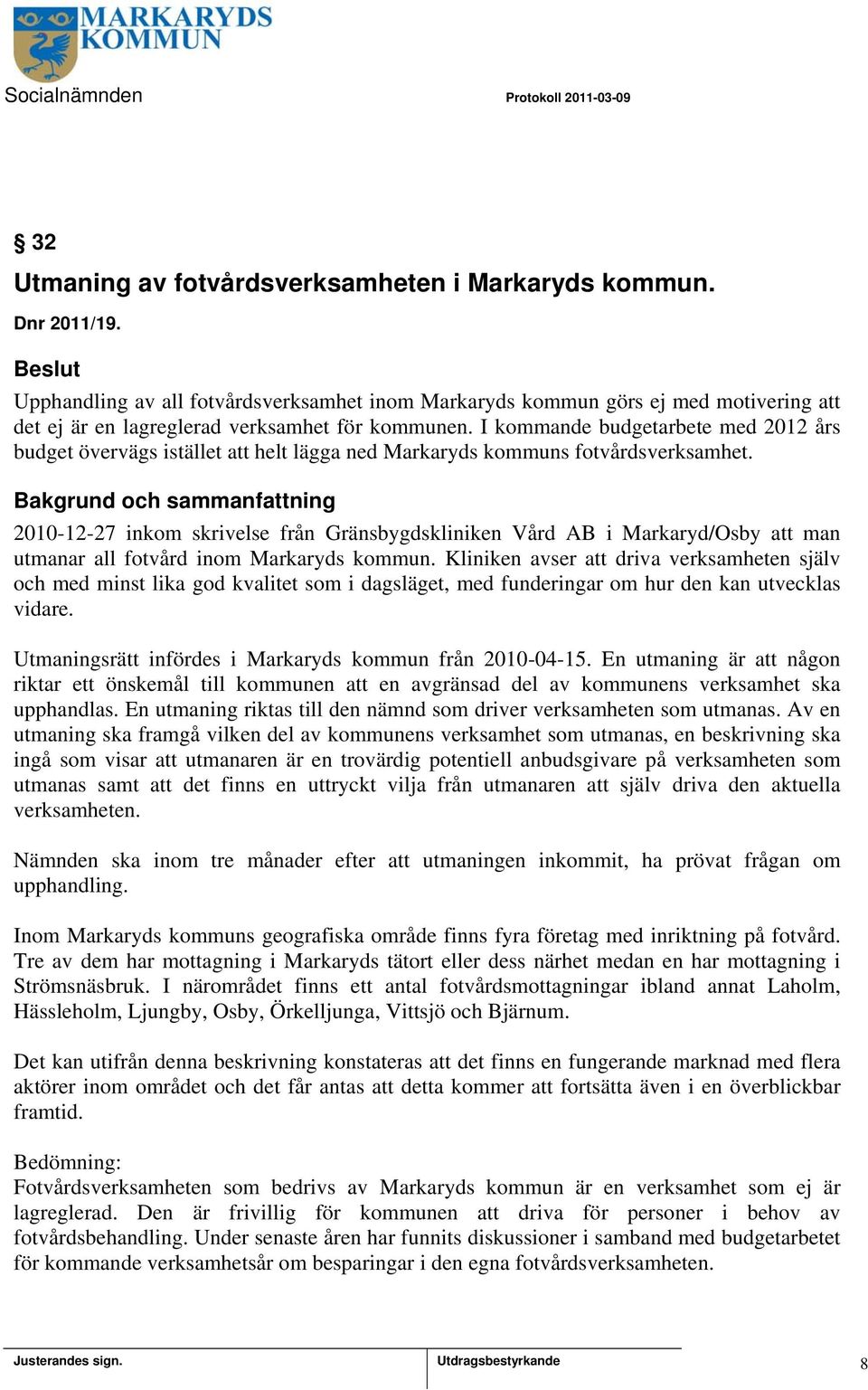 I kommande budgetarbete med 2012 års budget övervägs istället att helt lägga ned Markaryds kommuns fotvårdsverksamhet.