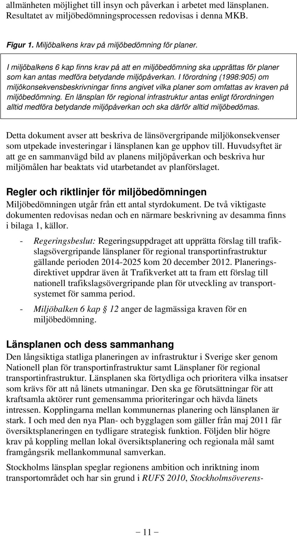 I förordning (1998:905) om miljökonsekvensbeskrivningar finns angivet vilka planer som omfattas av kraven på miljöbedömning.