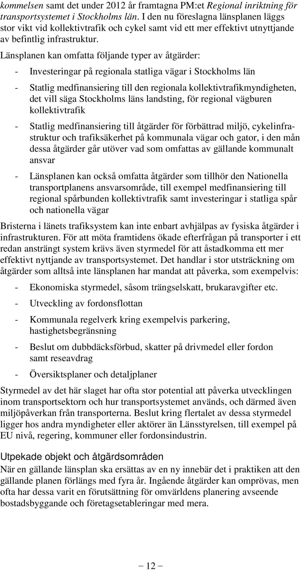 Länsplanen kan omfatta följande typer av åtgärder: - Investeringar på regionala statliga vägar i Stockholms län - Statlig medfinansiering till den regionala kollektivtrafikmyndigheten, det vill säga