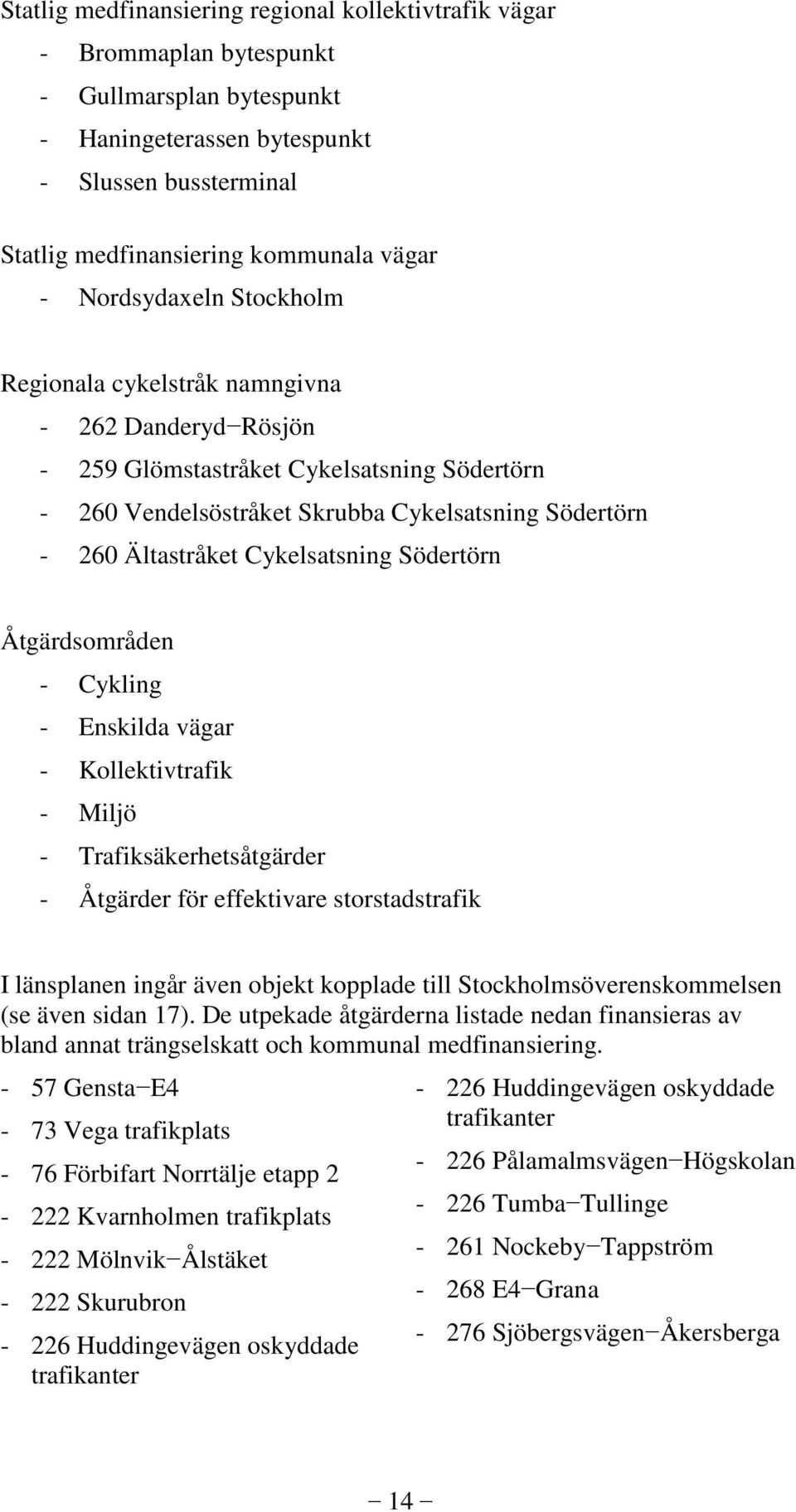 Cykelsatsning Södertörn Åtgärdsområden - Cykling - Enskilda vägar - Kollektivtrafik - Miljö - Trafiksäkerhetsåtgärder - Åtgärder för effektivare storstadstrafik I länsplanen ingår även objekt