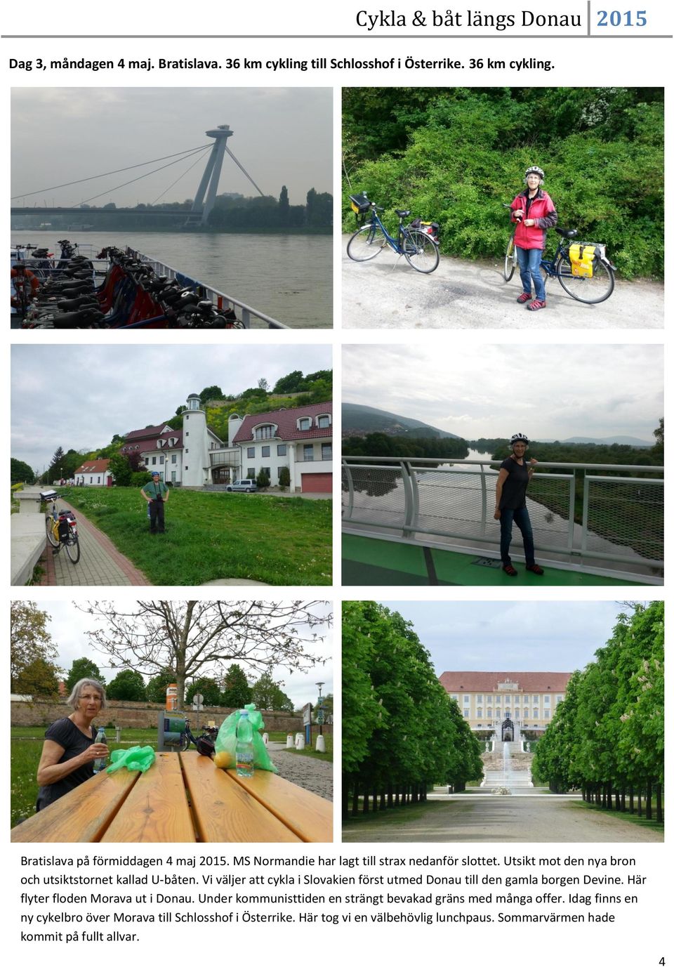 Vi väljer att cykla i Slovakien först utmed Donau till den gamla borgen Devine. Här flyter floden Morava ut i Donau.