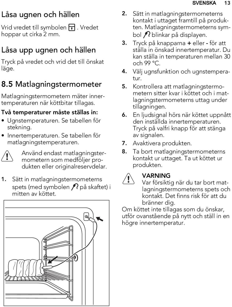 Se tabellen för matlagningstemperaturen. Använd endast matlagningstermometern som medföljer produkten eller originalreservdelar. 1.