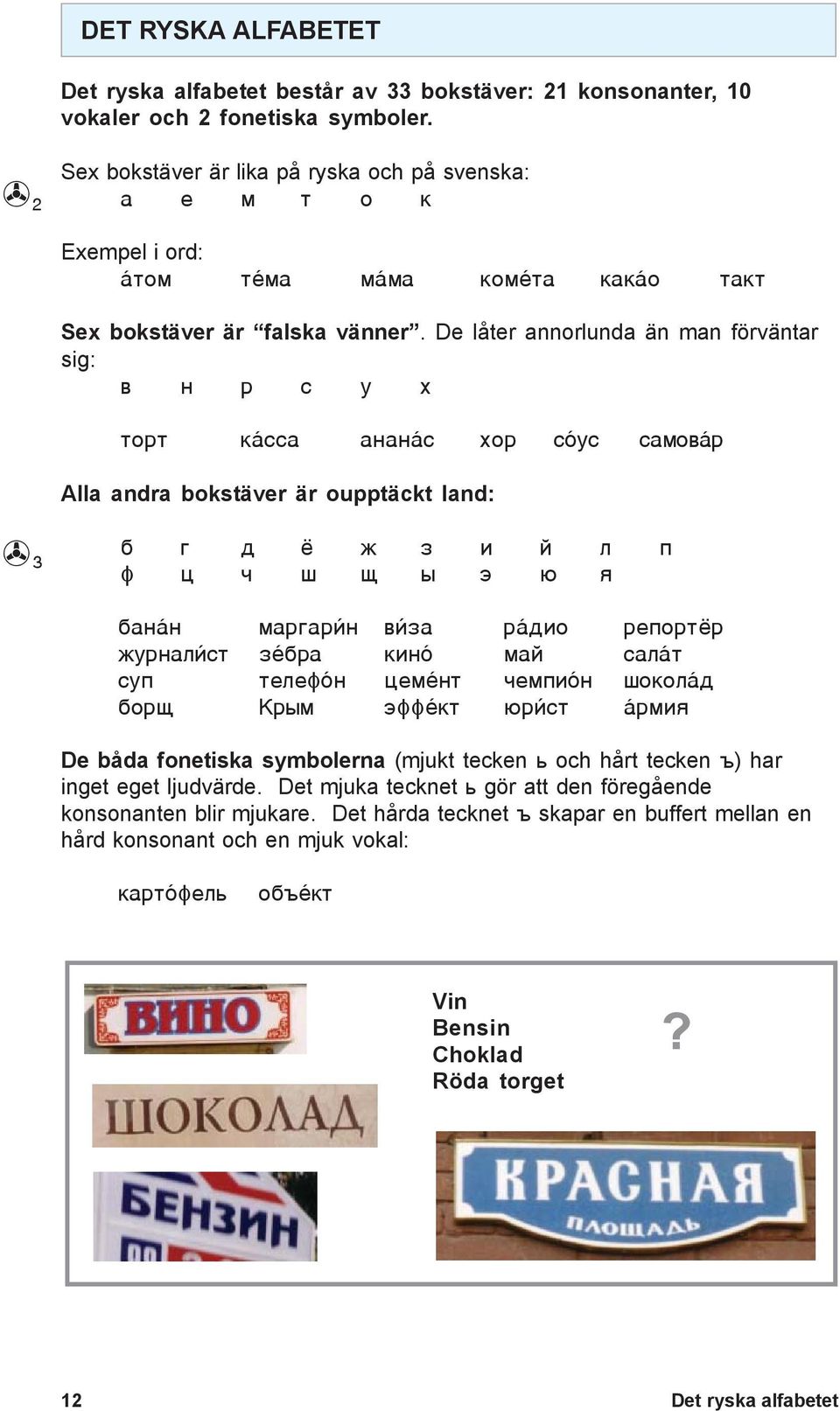 De låter annorlunda än man förväntar sig: â í ð ñ ó õ òîðò ê ññà àíàí ñ õîð ñ óñ ñàìîâ ð Alla andra bokstäver är oupptäckt land: 3 á ã ä æ ç è é ë ï ô ö ø ù û ý þ ÿ áàí í ìàðãàð í â çà ð äèî ðåïîðò ð