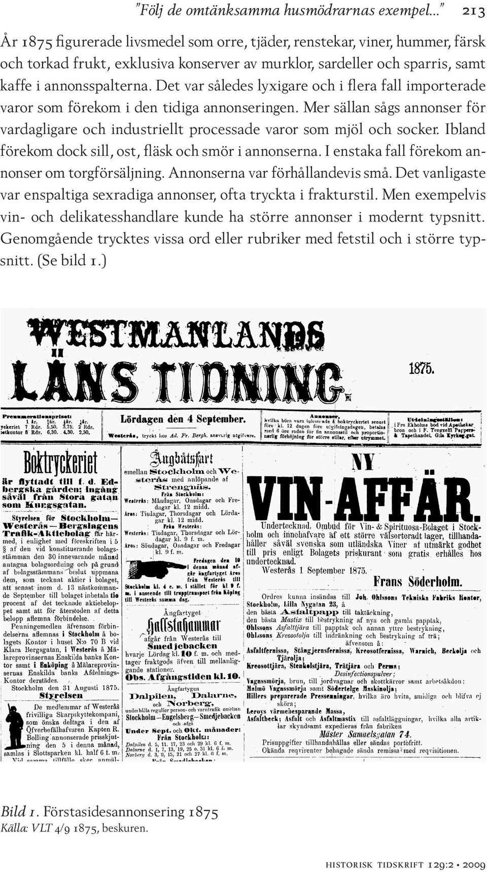 Mer sällan sågs annonser för vardagligare och industriellt processade varor som mjöl och socker. Ibland förekom dock sill, ost, fläsk och smör i annonserna.