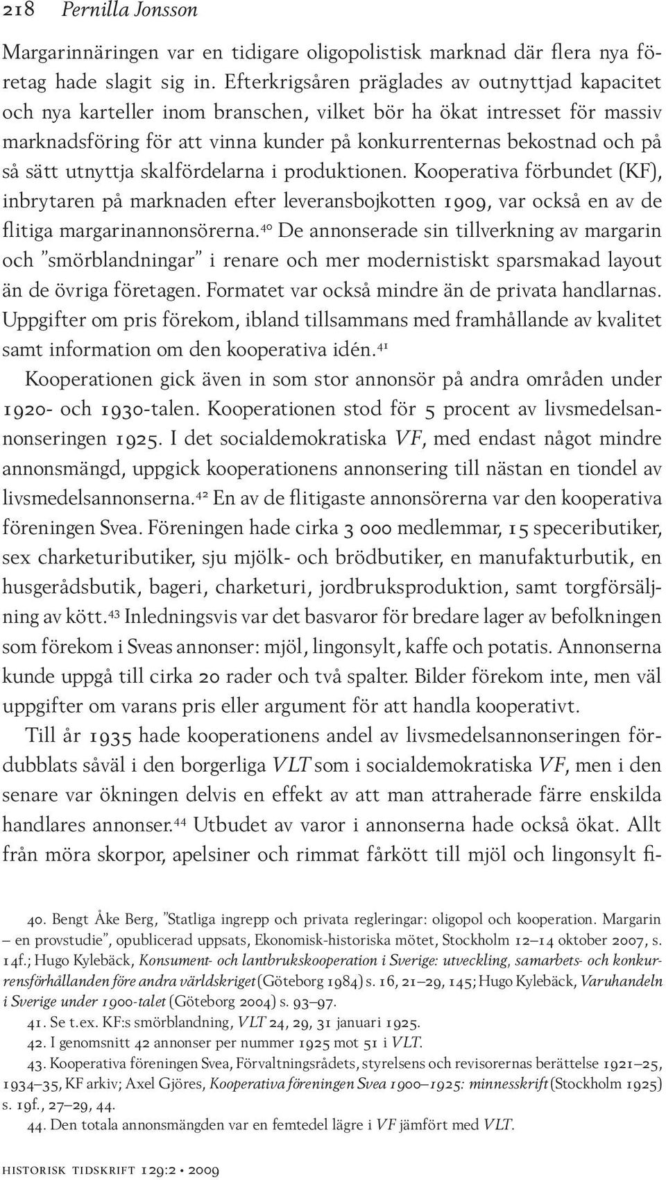 sätt utnyttja skalfördelarna i produktionen. Kooperativa förbundet (KF), inbrytaren på marknaden efter leveransbojkotten 1909, var också en av de flitiga margarinannonsörerna.