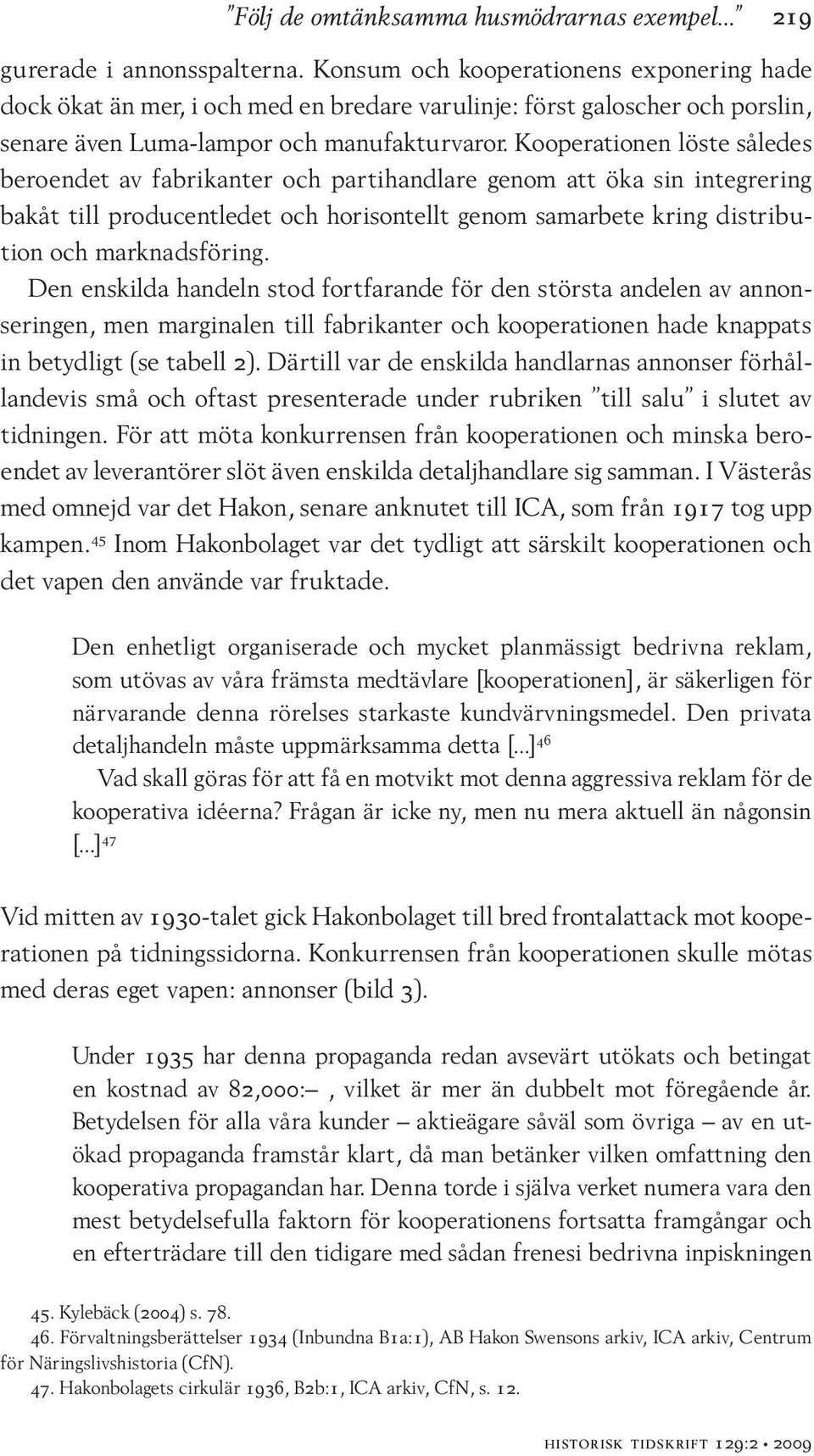 Kooperationen löste således beroendet av fabrikanter och partihandlare genom att öka sin integrering bakåt till producentledet och horisontellt genom samarbete kring distribution och marknadsföring.