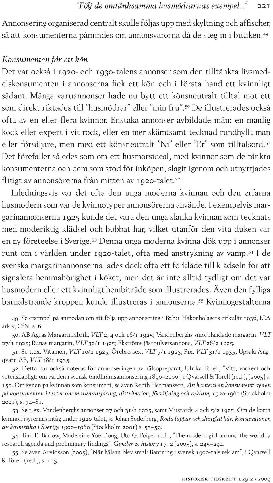 Många varuannonser hade nu bytt ett könsneutralt tilltal mot ett som direkt riktades till husmödrar eller min fru. 50 De illustrerades också ofta av en eller flera kvinnor.