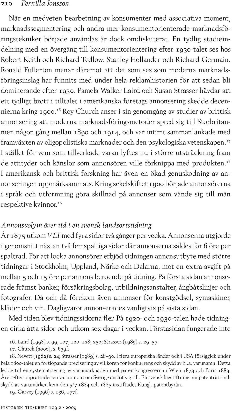 Ronald Fullerton menar däremot att det som ses som moderna marknadsföringsinslag har funnits med under hela reklamhistorien för att sedan bli dominerande efter 1930.