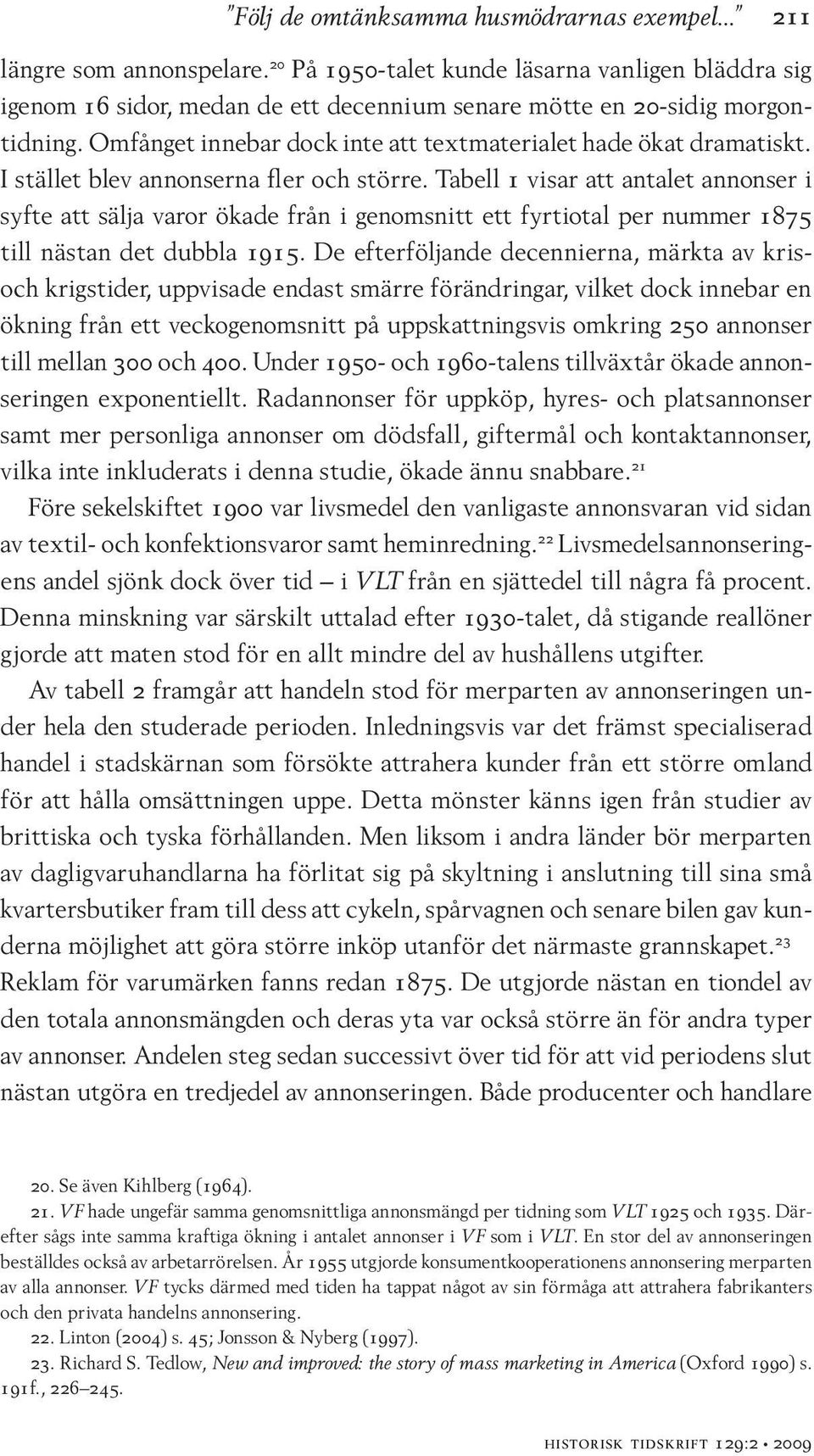 I stället blev annonserna fler och större. Tabell 1 visar att antalet annonser i syfte att sälja varor ökade från i genomsnitt ett fyrtiotal per nummer 1875 till nästan det dubbla 1915.