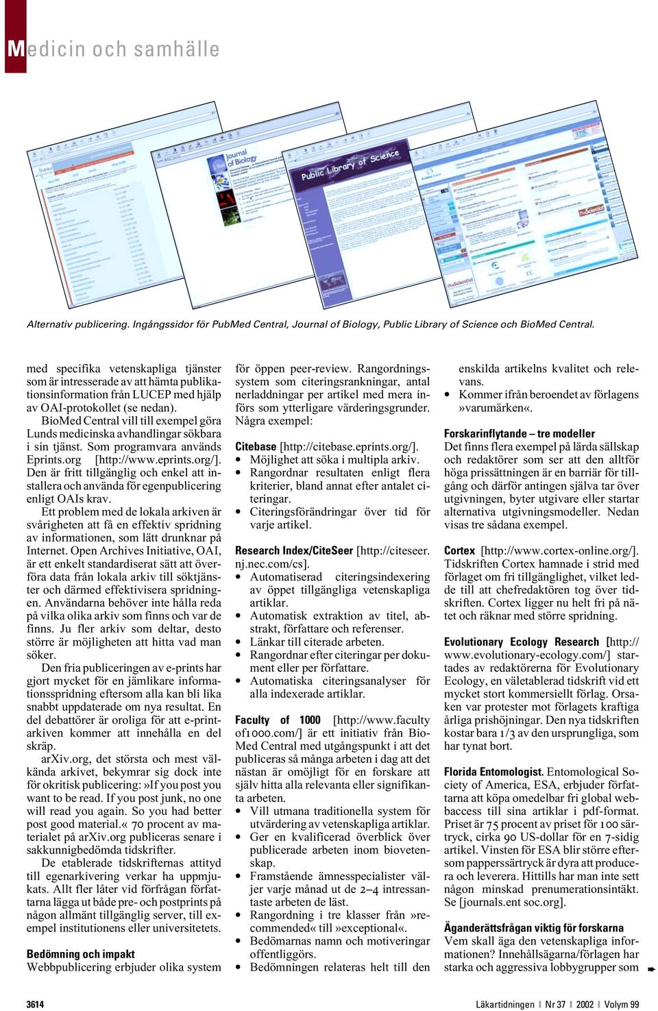 BioMed Central vill till exempel göra Lunds medicinska avhandlingar sökbara i sin tjänst. Som programvara används Eprints.org [http://www.eprints.org/].