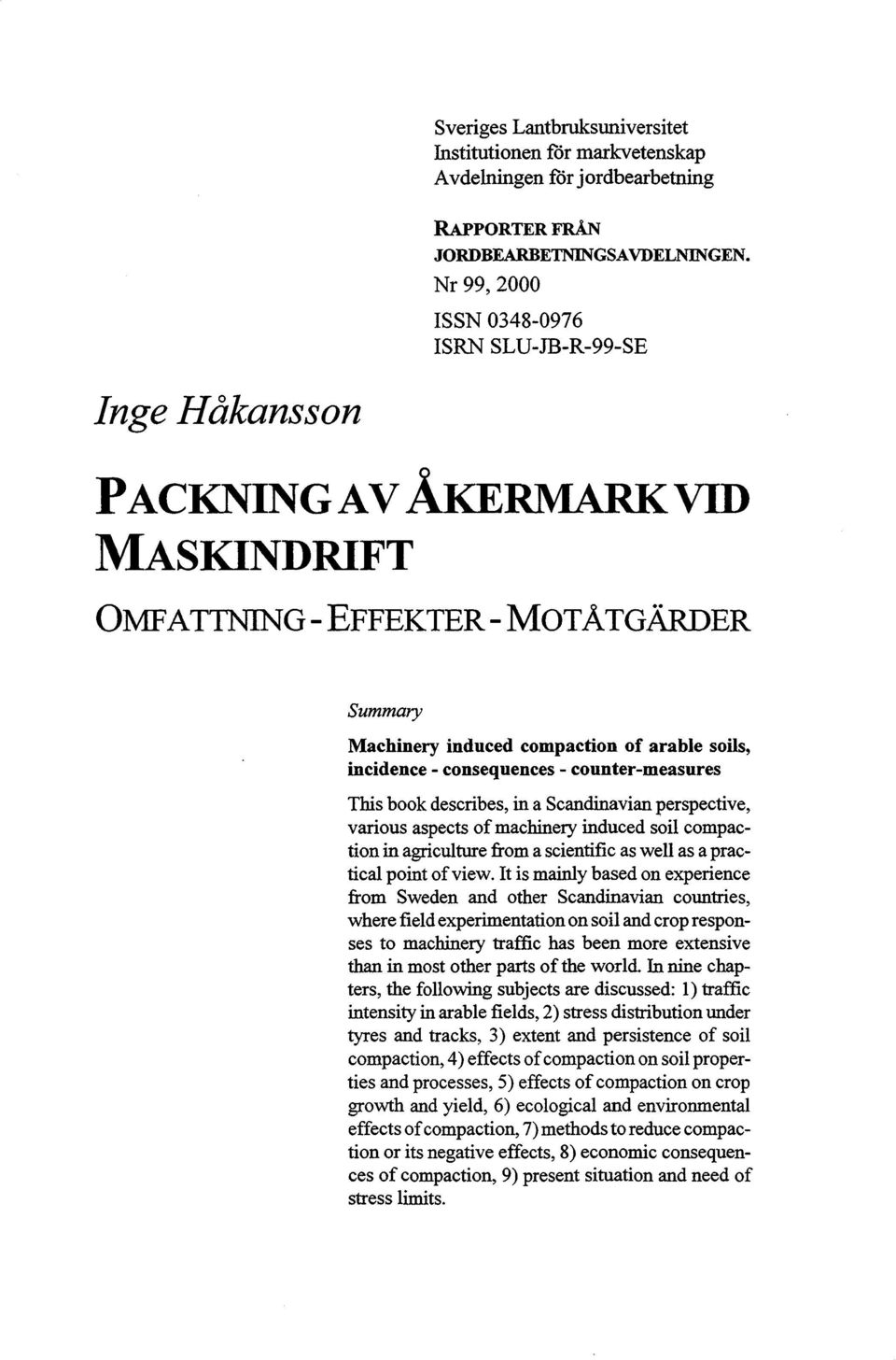 consequences - counter-measures This book describes, in a Scandinavian perspective, various aspects of machinery induced soil compaction in agriculture from a scientific as weil as a practical point