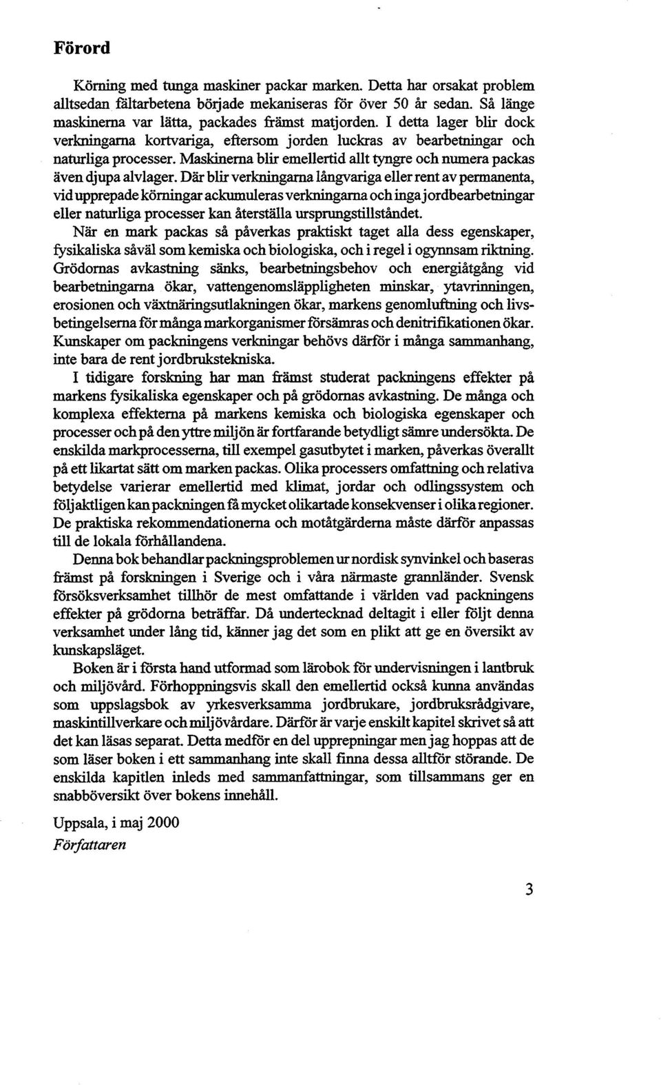 Där blir verkningarna långvariga eller rent av permanenta, vid upprepade körningar ackumuleras verkningarna och inga jordbearbetningar eller naturliga processer kan återställa ursprungstillståndet.