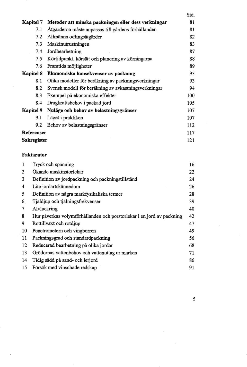 1 Olika modeller för beräkning av packningsverkningar 8.2 Svensk modell för beräkning av avkastningsverkningar 8.3 Exempel på ekonomiska effekter 8.