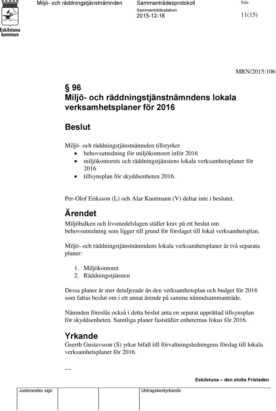 Ärendet Miljöbalken och livsmedelslagen ställer krav på ett beslut om behovsutredning som ligger till grund för förslaget till lokal verksamhetsplan.