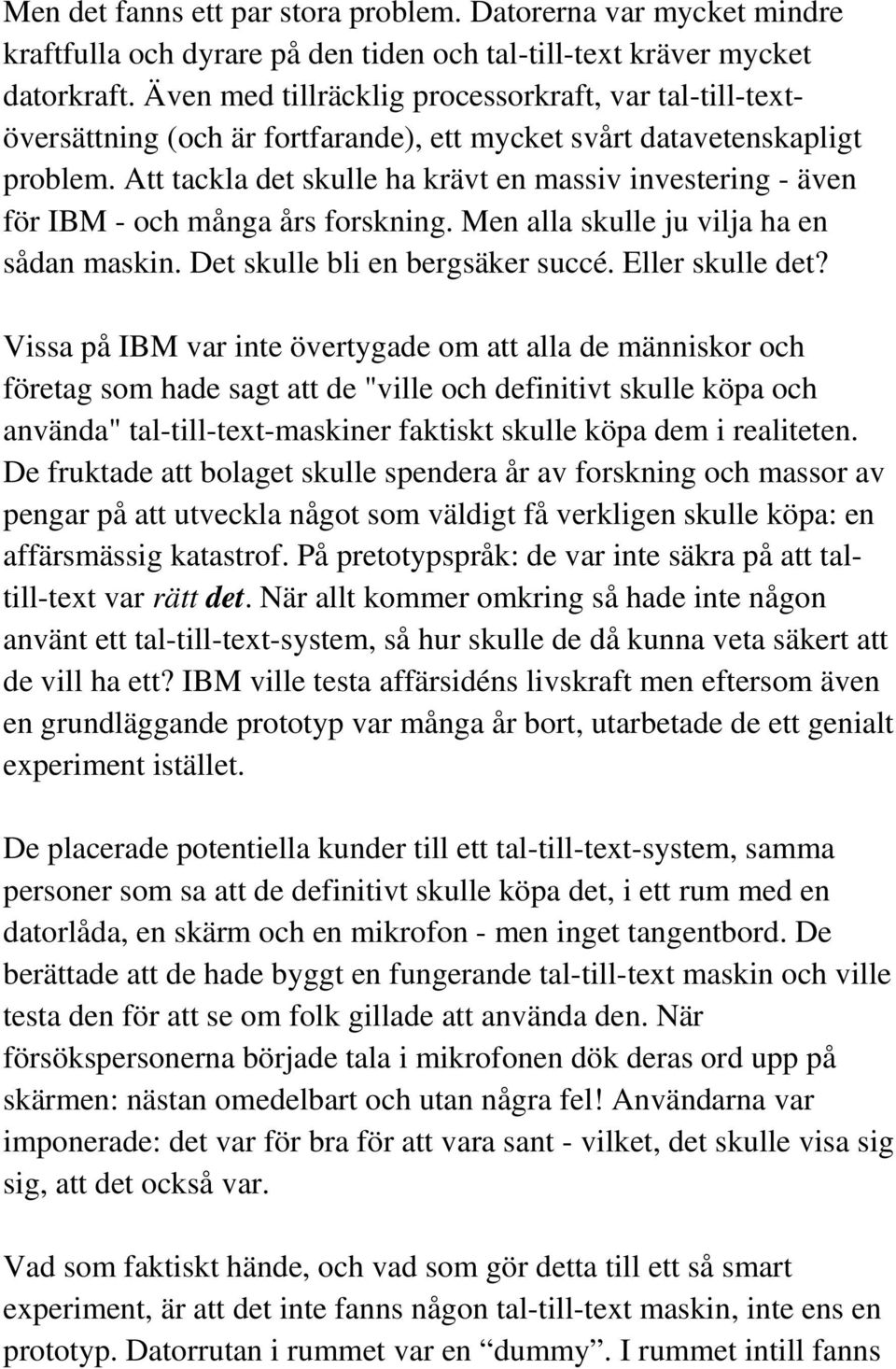 Att tackla det skulle ha krävt en massiv investering - även för IBM - och många års forskning. Men alla skulle ju vilja ha en sådan maskin. Det skulle bli en bergsäker succé. Eller skulle det?