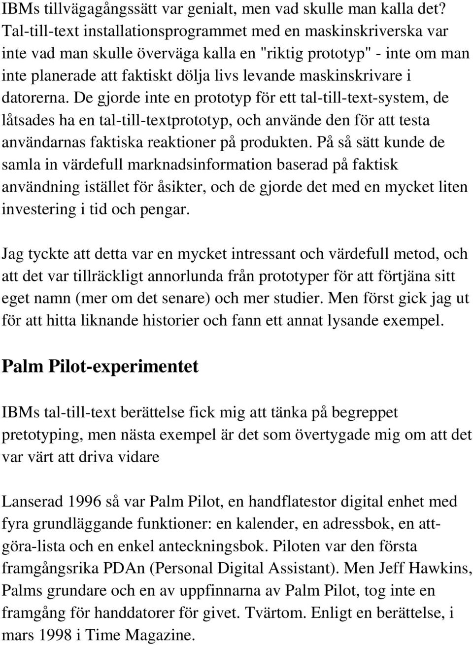 datorerna. De gjorde inte en prototyp för ett tal-till-text-system, de låtsades ha en tal-till-textprototyp, och använde den för att testa användarnas faktiska reaktioner på produkten.