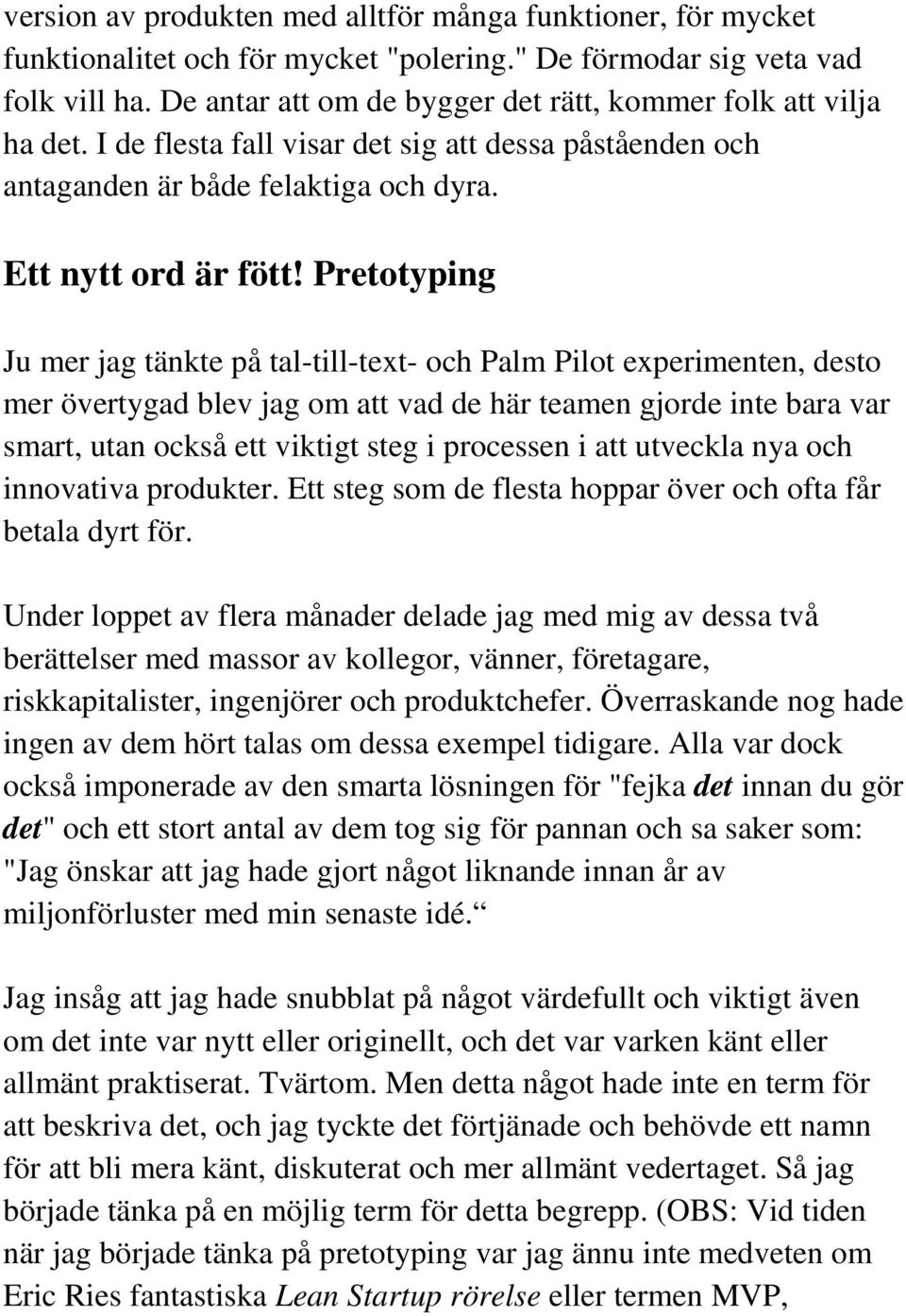 Pretotyping Ju mer jag tänkte på tal-till-text- och Palm Pilot experimenten, desto mer övertygad blev jag om att vad de här teamen gjorde inte bara var smart, utan också ett viktigt steg i processen